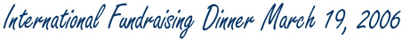 International Fundraising Dinner March 19, 2006
